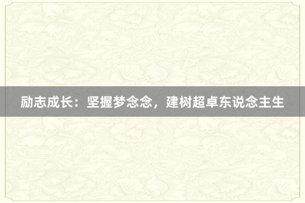 励志成长：坚握梦念念，建树超卓东说念主生