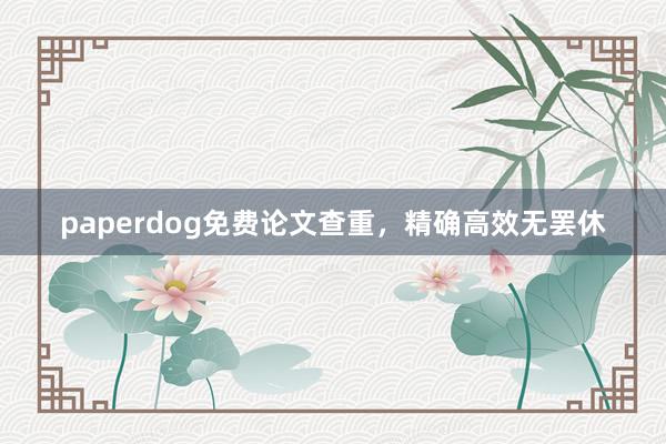 paperdog免费论文查重，精确高效无罢休